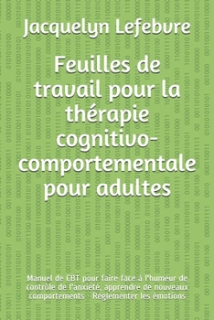 Paperback Feuilles de travail pour la thérapie cognitivo-comportementale pour adultes: Manuel de CBT pour faire face à l'humeur de contrôle de l'anxiété, appren [French] Book