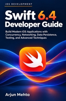 Paperback Swift 6.4 Developer Guide: Build Modern iOS Applications with Concurrency, Networking, Data Persistence, Testing, and Advanced Techniques Book