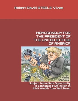 Paperback Memorandum for the President of the United States of America: Subject: Immediate Opportunity to Confiscate $100 Trillion in Illicit Wealth from Wall S Book