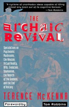 Paperback The Archaic Revival: Speculations on Psychedelic Mushrooms, the Amazon, Virtual Reality, Ufos, Evolut Book