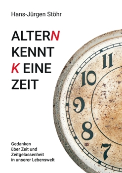 Paperback Altern kennt keine Zeit: Gedanken über Zeit und Zeitgelassenheit in unserer Lebenswelt [German] Book