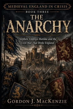 The Anarchy: Stephen, Empress Matilda and the Civil War That Broke England (Medieval England in Crisis)