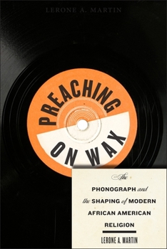 Preaching on Wax: The Phonograph and the Shaping of Modern African American Religion - Book  of the Religion, Race, and Ethnicity Series