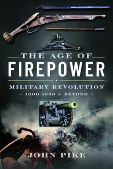 Hardcover The Age of Firepower: Military Revolution 1600-1650 and Beyond Book