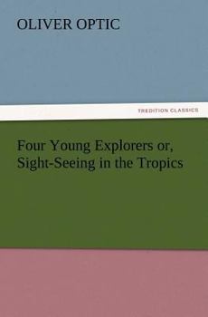 Paperback Four Young Explorers or, Sight-Seeing in the Tropics Book