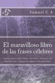 Paperback El maravilloso libro de las frases célebres: Frases para reflexionar, meditar, alcanzar la motivación y lograr la superación personal [Spanish] Book