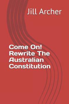 Paperback Come On! Rewrite The Australian Constitution Book