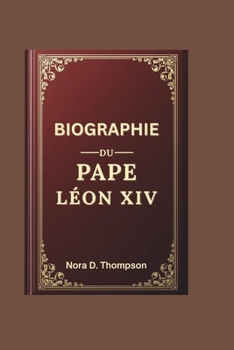 BIOGRAPHIE DU PAPE LÉON XIV: Un voyage de foi, de réforme et de leadership mondial (French Edition)