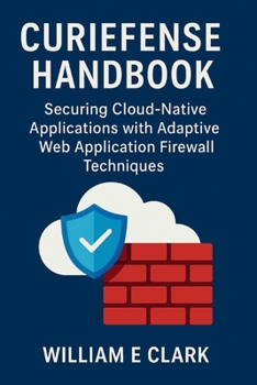 Curiefense Handbook: Securing Cloud-Native Applications with Adaptive Web Application Firewall Techniques