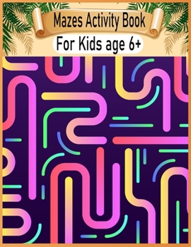 Paperback Mazes Activity Book For Kids Age 6+: Mazes Activity Book For Kids Fun and Challenging Mazes Ages 6+ (Fun Activities for Kids) Book