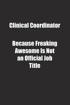 Clinical Coordinator Because Freaking Awesome Is Not an Official Job Title.: Lined notebook