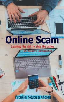 Online Scam: Learning The Act To Stop The Action ...An Insider's Perspective