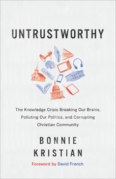 Hardcover Untrustworthy: The Knowledge Crisis Breaking Our Brains, Polluting Our Politics, and Corrupting Christian Community Book