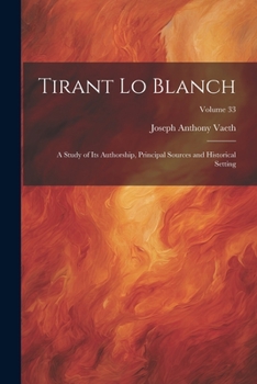 Paperback Tirant Lo Blanch: A Study of Its Authorship, Principal Sources and Historical Setting; Volume 33 Book