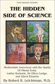 Paperback The Hidden Side of Science: Mediumistic Interviews with the Spirits of Nikola Tesla, Luther Burbank, Oliver Lodge, and Albert Einstein Book