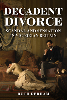 Hardcover Decadent Divorce: Scandal and Sensation in Victorian Britain Book