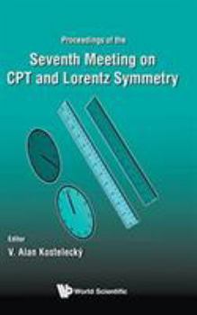 CPT and Lorentz Symmetry: Proceedings of the Seventh Meeting on CPT and Lorentz Symmetry: Seventh Meeting on CPT and Lorentz Symmetry