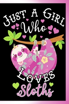 Paperback Just a Girl Who Loves Sloths Notebook: Lined Journal Netbook Gift For a Sloth Lover Girl or Woman - 120 Pages Funny Sloth Saying Notebook For Daughter Book