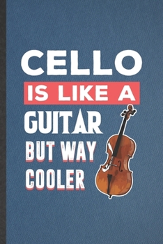 Paperback Cello Is Like a Guitar but Way Cooler: Blank Funny Music Teacher Lover Lined Notebook/ Journal For Cellist Cello Player Student, Inspirational Saying Book