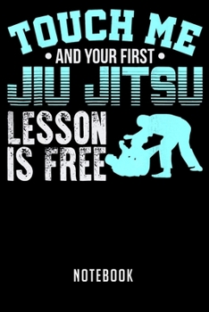 Paperback Notebook: Touch Me First Jiu Jitsu Lesson Is Free Brazilian BJJ Notebook-6x9(100 pages)Blank Lined Paperback Journal For Student Book