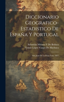 Hardcover Diccionario Geografico-Estadistico De España Y Portugal: San Juan De La Peña-Toro, 1827 [Spanish] Book