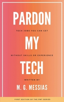 Paperback Pardon My Tech: Tech Jobs You Can Get Without Skills or Experience Book