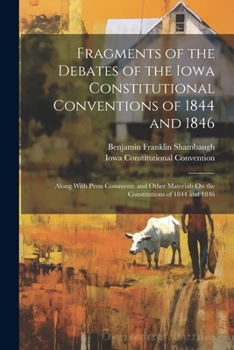 Paperback Fragments of the Debates of the Iowa Constitutional Conventions of 1844 and 1846: Along With Press Comments and Other Materials On the Constitutions o Book