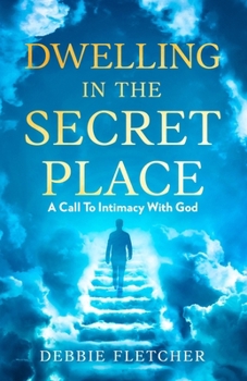 Paperback Dwelling in the Secret Place: A Call to Intimacy With God Book