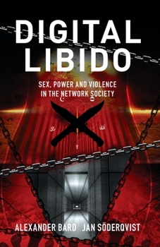 Digital Libido: Sex, Power and Violence in the Network Society