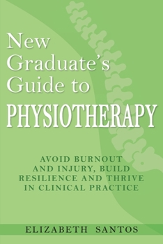 Paperback New Graduate's Guide to Physiotherapy: Avoid burnout and injury, build resilience and thrive in clinical practice Book
