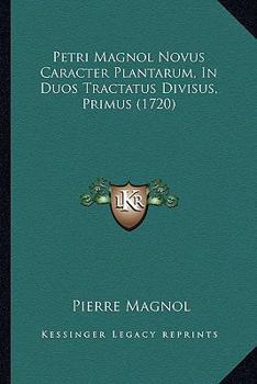 Paperback Petri Magnol Novus Caracter Plantarum, In Duos Tractatus Divisus, Primus (1720) [Latin] Book