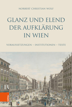 Glanz Und Elend Der Aufklarung in Wien: Voraussetzungen - Institutionen - Texte