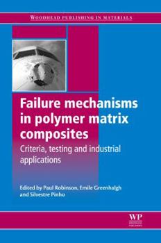 Hardcover Failure Mechanisms in Polymer Matrix Composites: Criteria, Testing and Industrial Applications Book