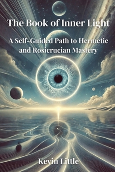 Paperback The Book of Inner Light: A Self-Guided Path to Hermetic and Rosicrucian Mastery Book
