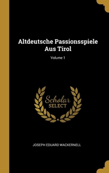 Hardcover Altdeutsche Passionsspiele Aus Tirol; Volume 1 [German] Book