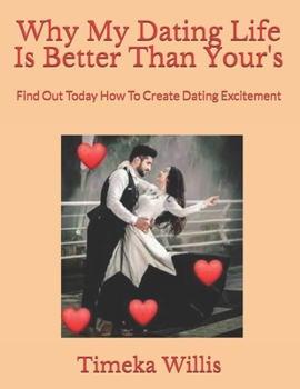 Paperback Why My Dating Life Is Better Than Your's: Find Out Today How To Create Dating Excitement Book