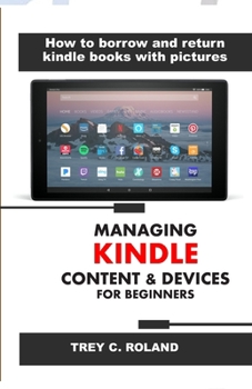 Paperback Managing Kindle Content & Devices for Beginners: How to borrow and return Kindle books with pictures Book