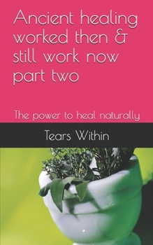 Paperback Ancient healing worked then & still work now part two: The power to heal naturally Book