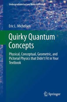 Paperback Quirky Quantum Concepts: Physical, Conceptual, Geometric, and Pictorial Physics That Didn't Fit in Your Textbook Book