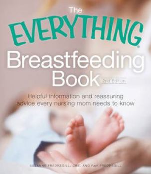 Paperback The Everything Breastfeeding Book: The Helpful, Reassuring Advice and Practical Information You Need for a Comfortable and Confident Nursing Experienc Book