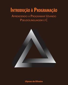 Paperback Introdução à Programação: Aprendendo a Programar Usando Pseudolinguagem e C [Portuguese] Book