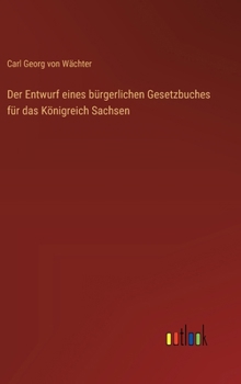 Der Entwurf eines bürgerlichen Gesetzbuches für das Königreich Sachsen