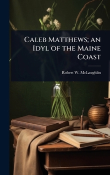 Hardcover Caleb Matthews; an Idyl of the Maine Coast Book