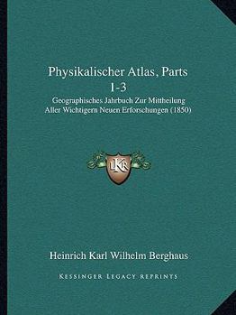 Paperback Physikalischer Atlas, Parts 1-3: Geographisches Jahrbuch Zur Mittheilung Aller Wichtigern Neuen Erforschungen (1850) [German] Book