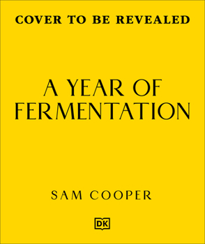 A Year of Fermentation: A Seasonal Guide to the Art & Science of Fermentation