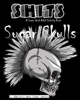 Paperback Sugar Skulls Shits: A Swear Word Adult Coloring Book: Adult Swear Word Coloring Book for Stress Relief and Funny Phrases Book
