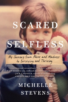 Paperback Scared Selfless: My Journey from Abuse and Madness to Surviving and Thriving Book