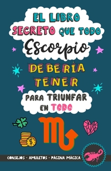 Paperback El libro secreto que todo Escorpio deber?a tener para triunfar en todo: Hor?scopo Escorpio: consejos, amuletos, magia y m?s. Libro de Astrolog?a para [Spanish] Book