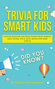 Paperback Trivia for Smart Kids: Over 300 Questions About Animals, Bugs, Nature, Space, Math, Movies and So Much More (Part 2) Book