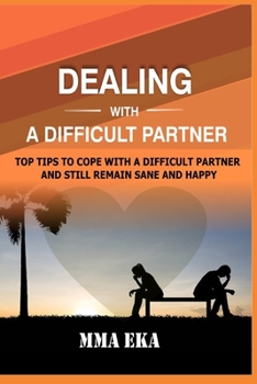 Paperback Dealing with a Difficult Partner: Top Tips To Cope With A Difficult Partner And Still Remain Sane And Happy. Book
